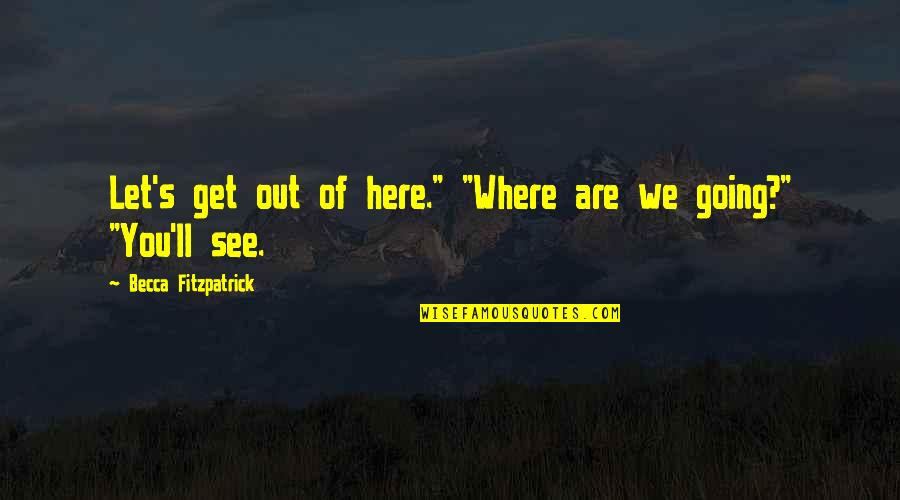 Let Get Out Of Here Quotes By Becca Fitzpatrick: Let's get out of here." "Where are we