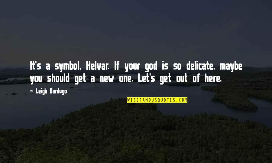 Let Get Out Of Here Quotes By Leigh Bardugo: It's a symbol, Helvar. If your god is