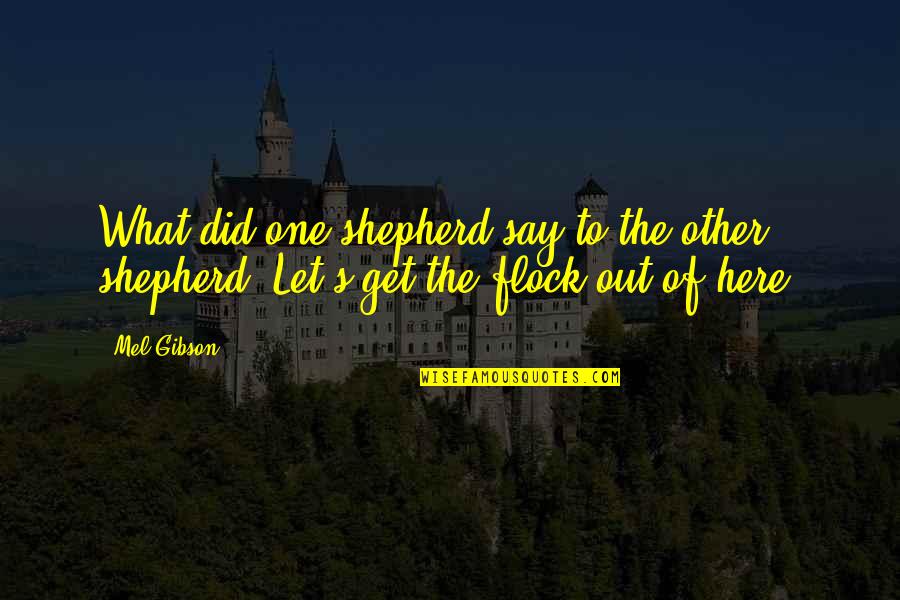 Let Get Out Of Here Quotes By Mel Gibson: What did one shepherd say to the other