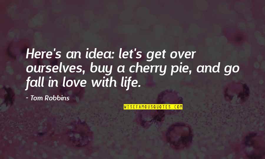 Let Get Out Of Here Quotes By Tom Robbins: Here's an idea: let's get over ourselves, buy