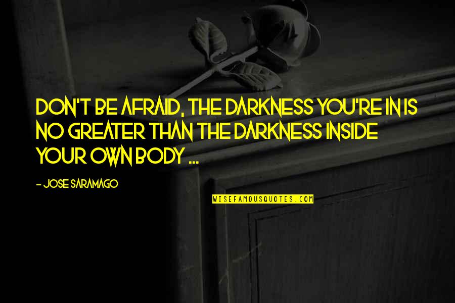 Let Go And Let God Christian Quotes By Jose Saramago: Don't be afraid, the darkness you're in is