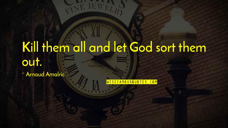 Let Go And Let God Quotes By Arnaud Amalric: Kill them all and let God sort them