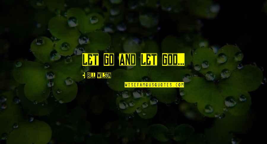 Let Go And Let God Quotes By Bill Wilson: Let Go and Let God...