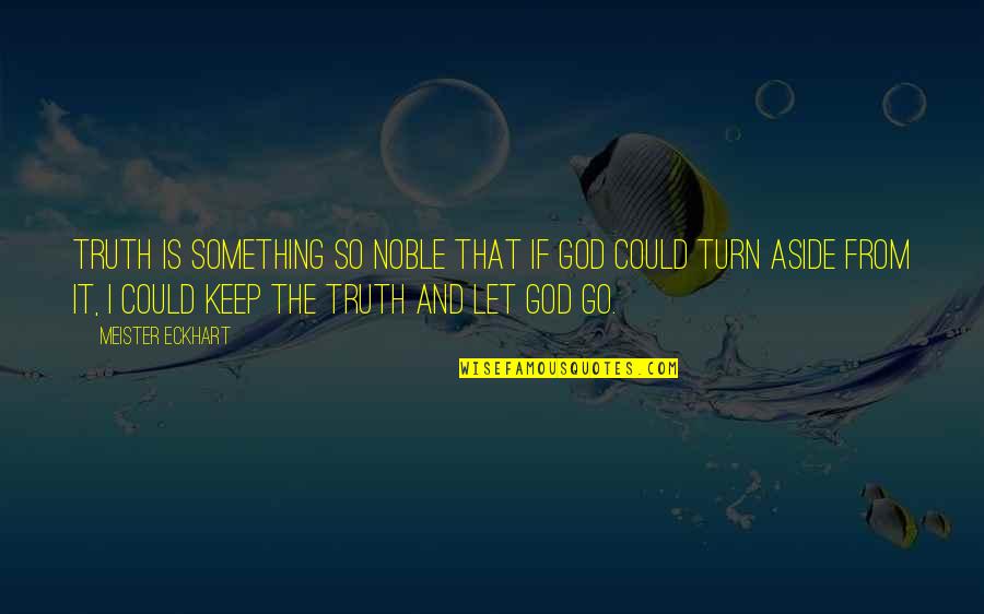 Let Go And Let God Quotes By Meister Eckhart: Truth is something so noble that if God Let Go And Let God Quotes By Meister Eckhart: Truth is something so noble that if God