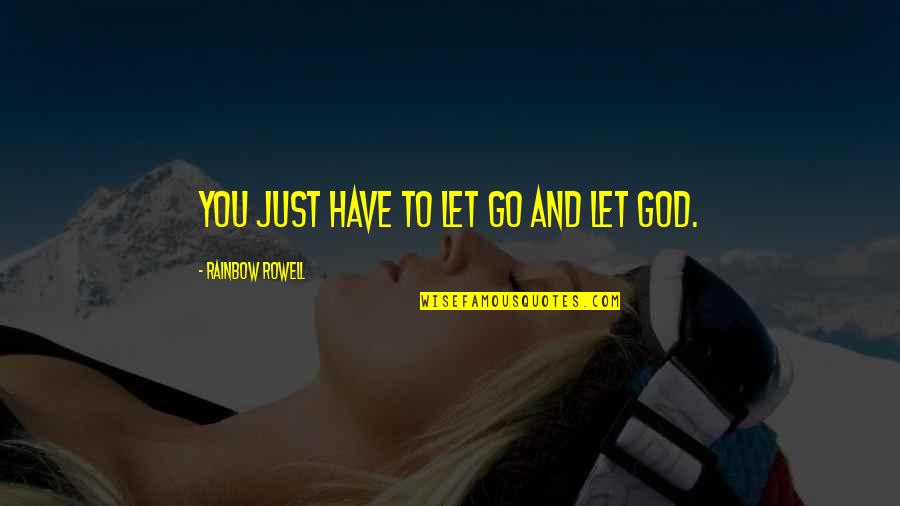 Let Go And Let God Quotes By Rainbow Rowell: You just have to let go and let