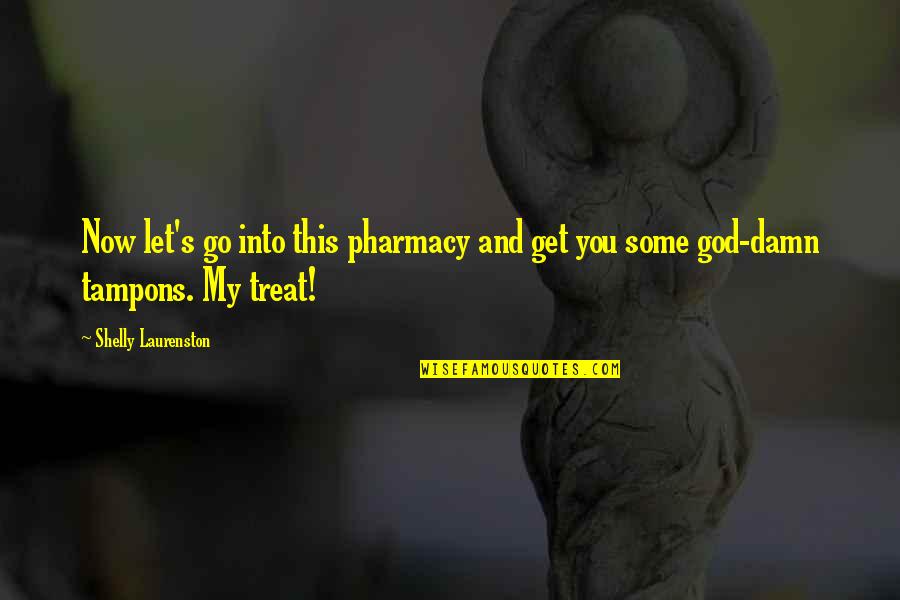 Let Go And Let God Quotes By Shelly Laurenston: Now let's go into this pharmacy and get