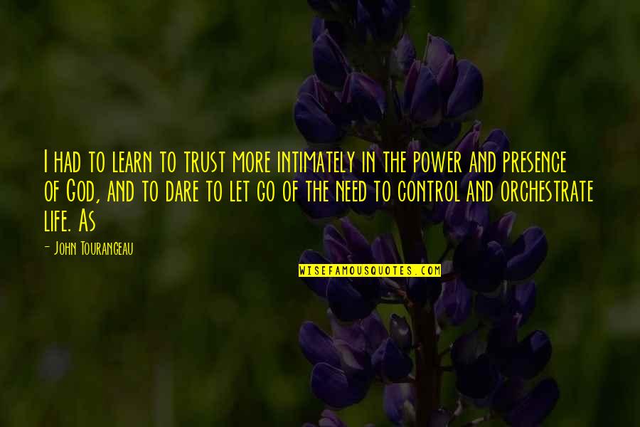 Let Go And Trust God Quotes By John Tourangeau: I had to learn to trust more intimately Let Go And Trust God Quotes By John Tourangeau: I had to learn to trust more intimately