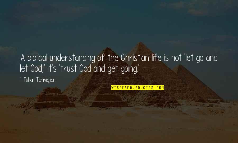 Let Go And Trust God Quotes By Tullian Tchividjian: A biblical understanding of the Christian life is