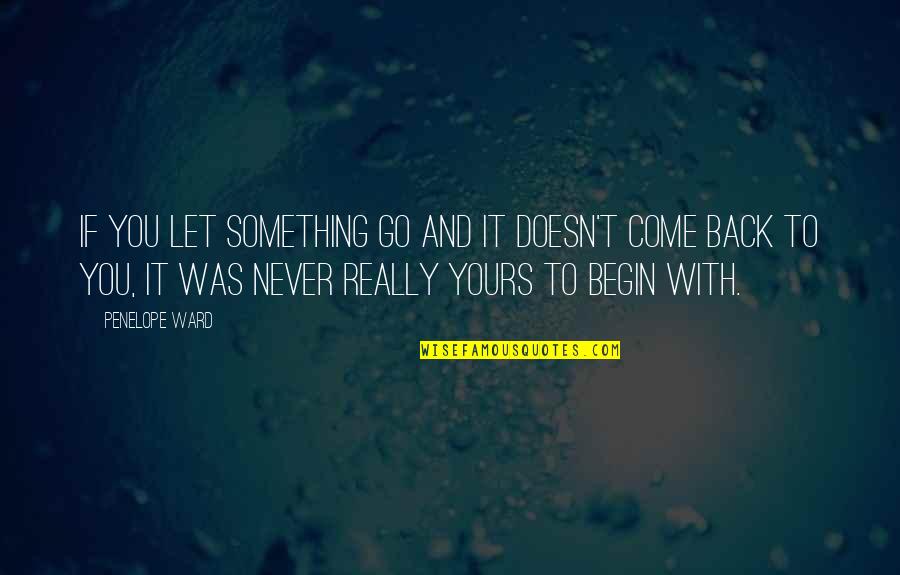 Let Go Come Back Quotes By Penelope Ward: if you let something go and it doesn't