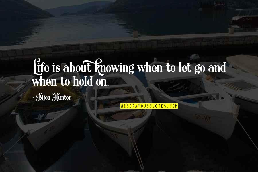 Let Go Hold On Quotes By Bijou Hunter: Life is about knowing when to let go