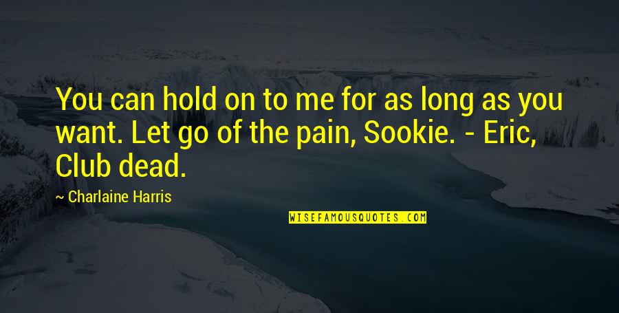 Let Go Hold On Quotes By Charlaine Harris: You can hold on to me for as