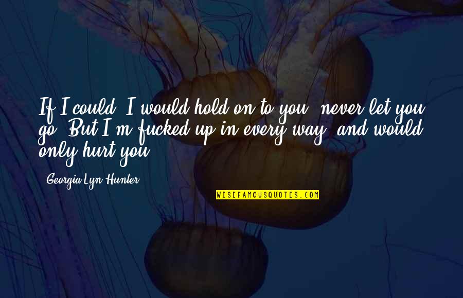 Let Go Hold On Quotes By Georgia Lyn Hunter: If I could, I would hold on to
