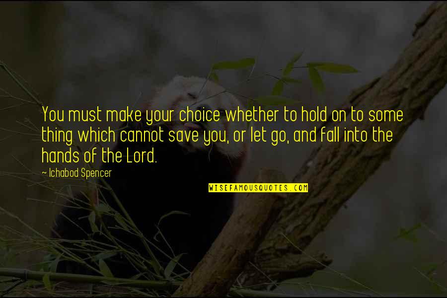 Let Go Hold On Quotes By Ichabod Spencer: You must make your choice whether to hold