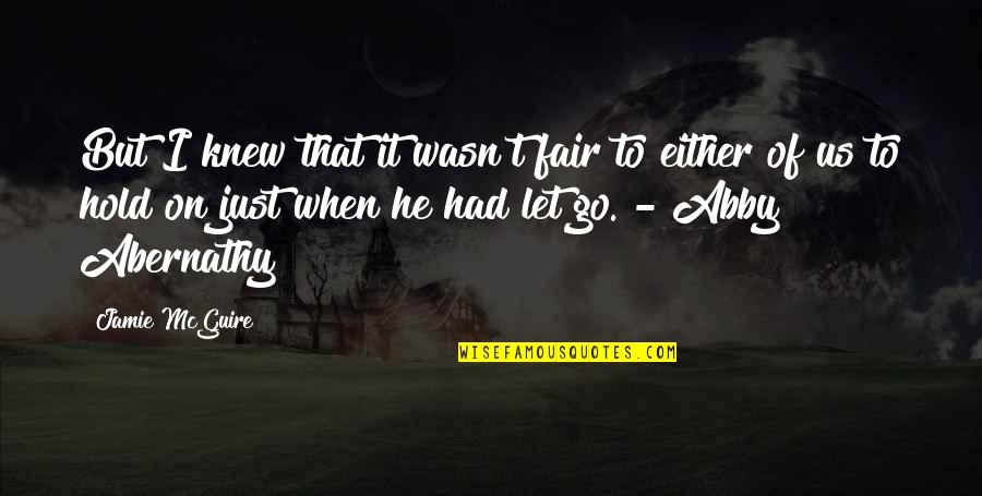 Let Go Hold On Quotes By Jamie McGuire: But I knew that it wasn't fair to