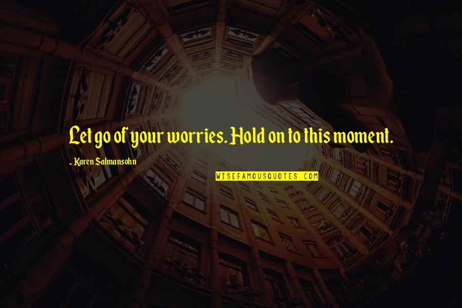 Let Go Hold On Quotes By Karen Salmansohn: Let go of your worries. Hold on to