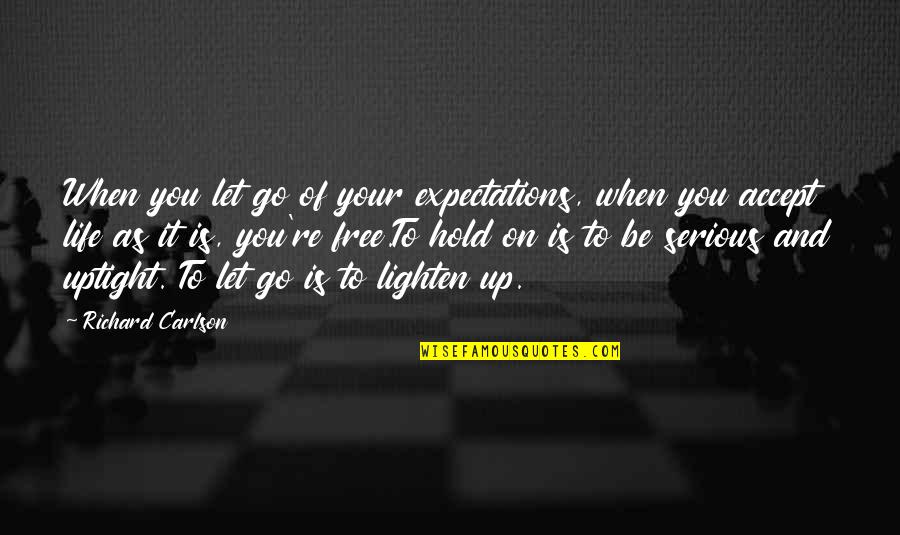 Let Go Hold On Quotes By Richard Carlson: When you let go of your expectations, when
