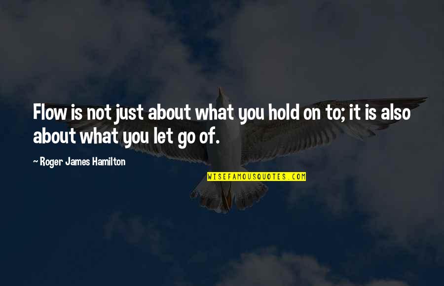 Let Go Hold On Quotes By Roger James Hamilton: Flow is not just about what you hold