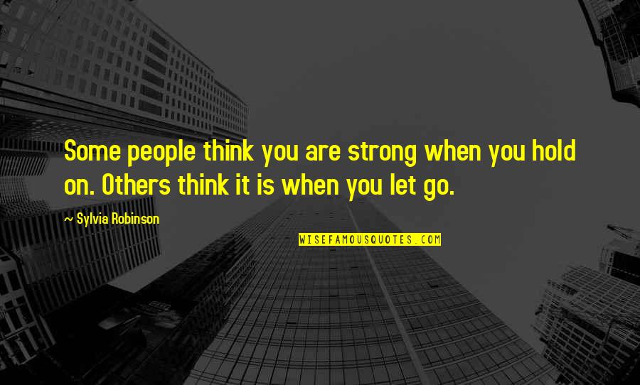 Let Go Hold On Quotes By Sylvia Robinson: Some people think you are strong when you