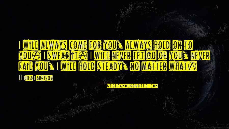Let Go Hold On Quotes By Thea Harrison: I will always come for you, always hold