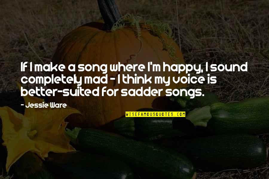 Let Go Let Flow Quotes By Jessie Ware: If I make a song where I'm happy,