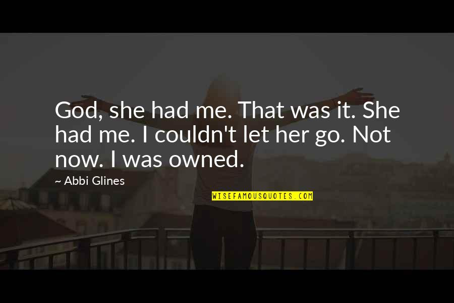 Let Go Let God Quotes By Abbi Glines: God, she had me. That was it. She