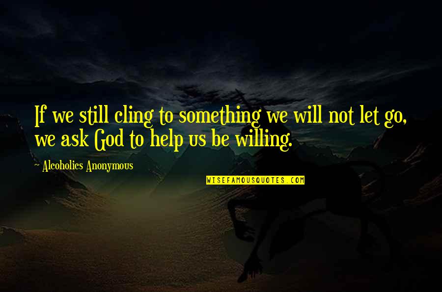 Let Go Let God Quotes By Alcoholics Anonymous: If we still cling to something we will