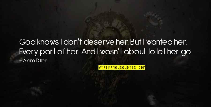 Let Go Let God Quotes By Alora Dillon: God knows I don't deserve her. But I