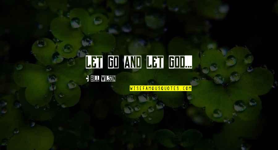 Let Go Let God Quotes By Bill Wilson: Let Go and Let God...