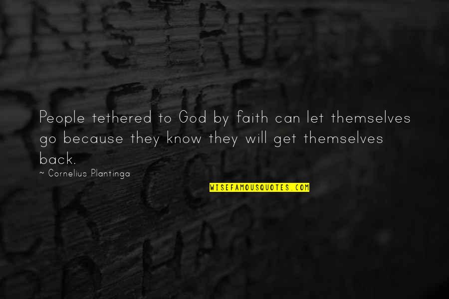 Let Go Let God Quotes By Cornelius Plantinga: People tethered to God by faith can let