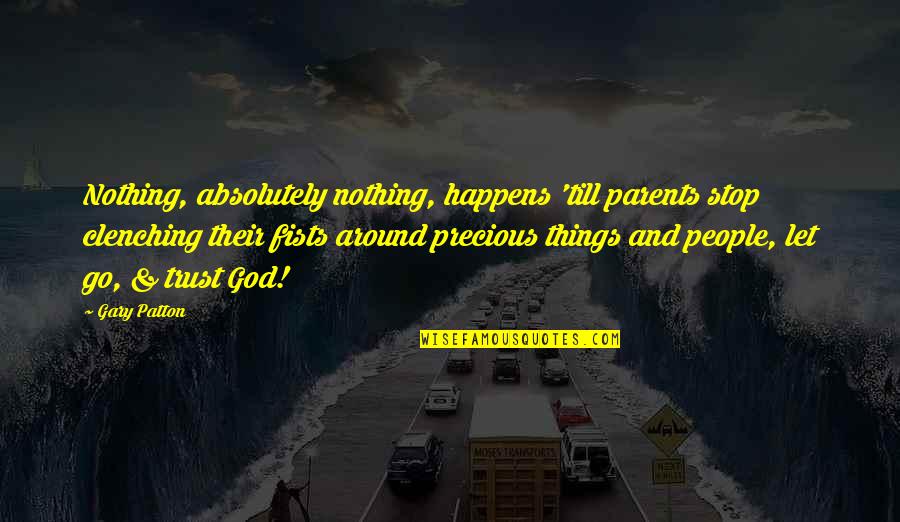 Let Go Let God Quotes By Gary Patton: Nothing, absolutely nothing, happens 'till parents stop clenching