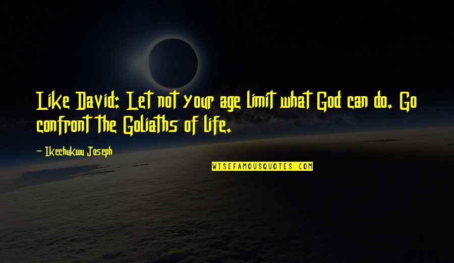 Let Go Let God Quotes By Ikechukwu Joseph: Like David: Let not your age limit what