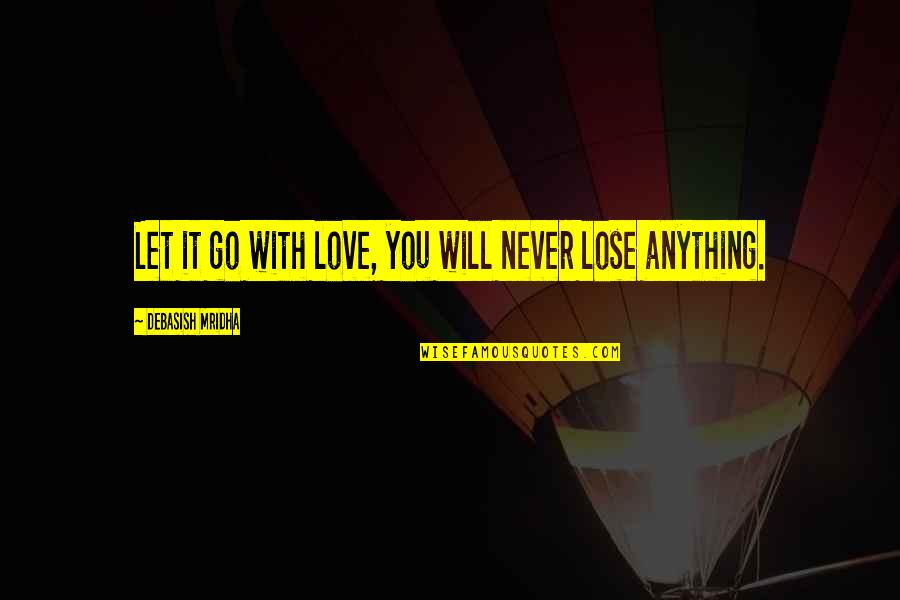 Let Go Let Love Quotes By Debasish Mridha: Let it go with love, you will never