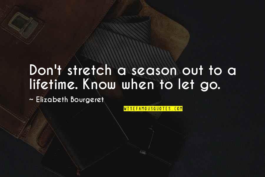 Let Go Let Love Quotes By Elizabeth Bourgeret: Don't stretch a season out to a lifetime.