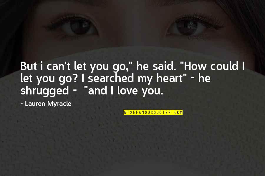Let Go Let Love Quotes By Lauren Myracle: But i can't let you go," he said.