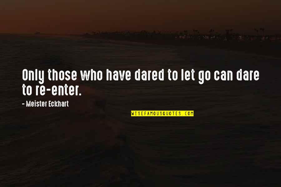 Let Go Let Love Quotes By Meister Eckhart: Only those who have dared to let go
