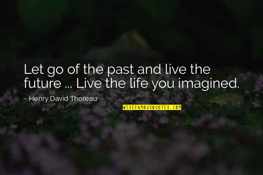 Let Go Live Life Quotes By Henry David Thoreau: Let go of the past and live the