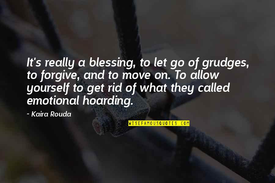 Let Go Of Grudges Quotes By Kaira Rouda: It's really a blessing, to let go of