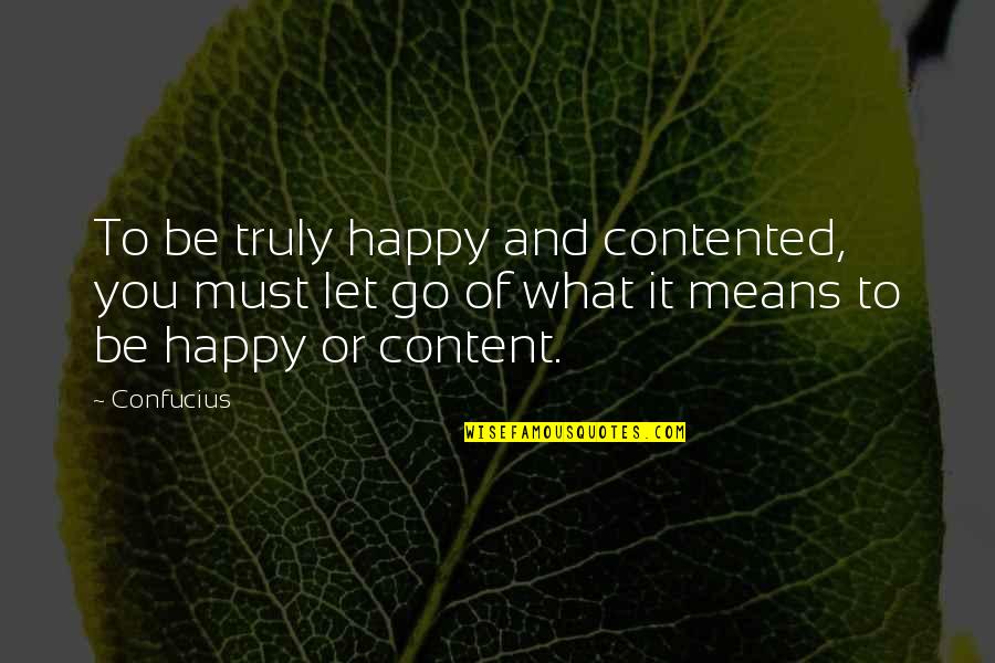 Let Go Of It Quotes By Confucius: To be truly happy and contented, you must