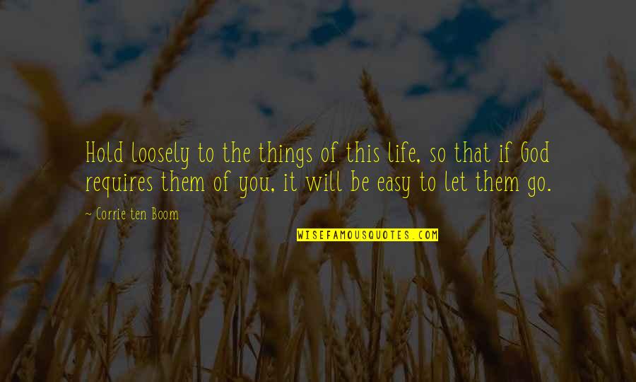 Let Go Of It Quotes By Corrie Ten Boom: Hold loosely to the things of this life,