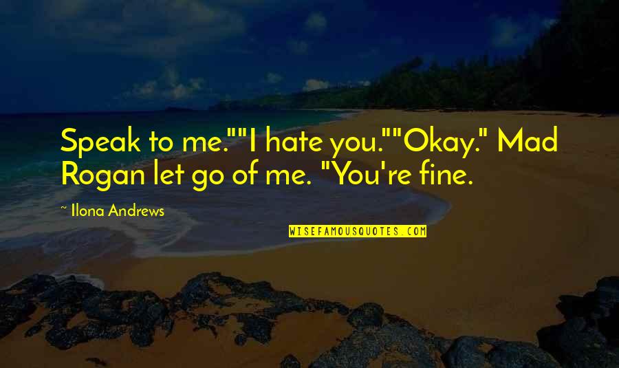 Let Go Of Me Quotes By Ilona Andrews: Speak to me.""I hate you.""Okay." Mad Rogan let