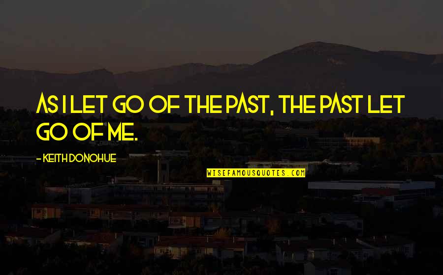 Let Go Of Me Quotes By Keith Donohue: As I let go of the past, the