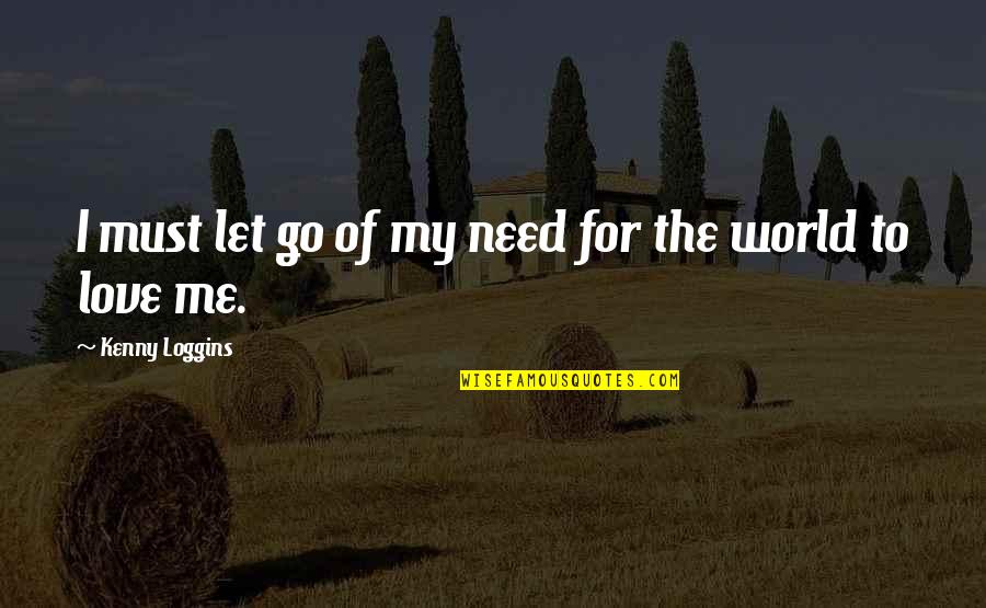 Let Go Of Me Quotes By Kenny Loggins: I must let go of my need for