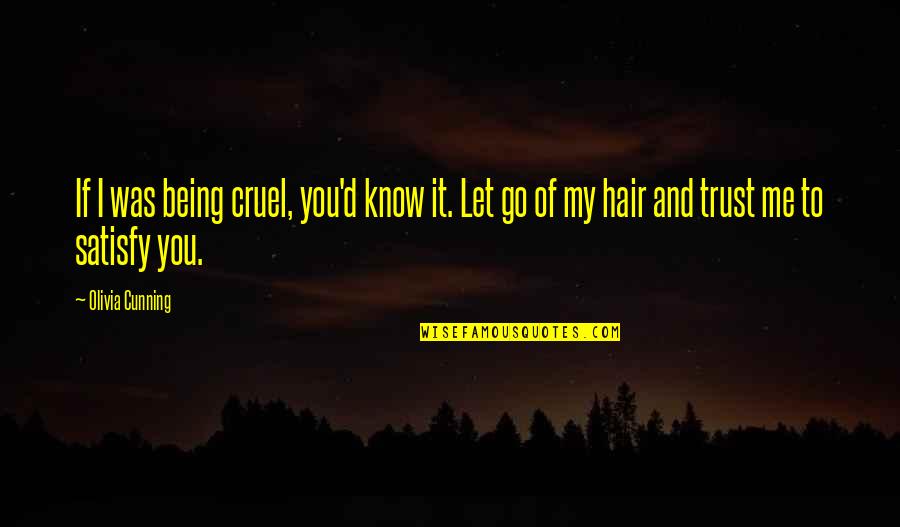 Let Go Of Me Quotes By Olivia Cunning: If I was being cruel, you'd know it.