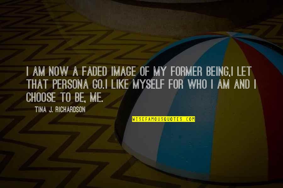 Let Go Of Me Quotes By Tina J. Richardson: I am now a faded image of my