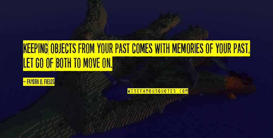 Let Go Of Past Quotes By Faydra D. Fields: Keeping objects from your past comes with memories