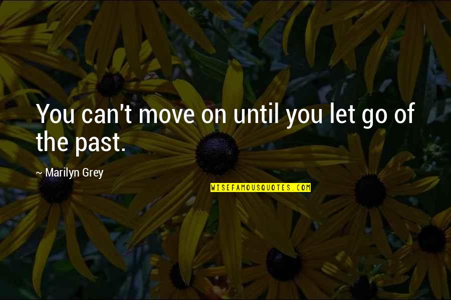 Let Go Of Past Quotes By Marilyn Grey: You can't move on until you let go
