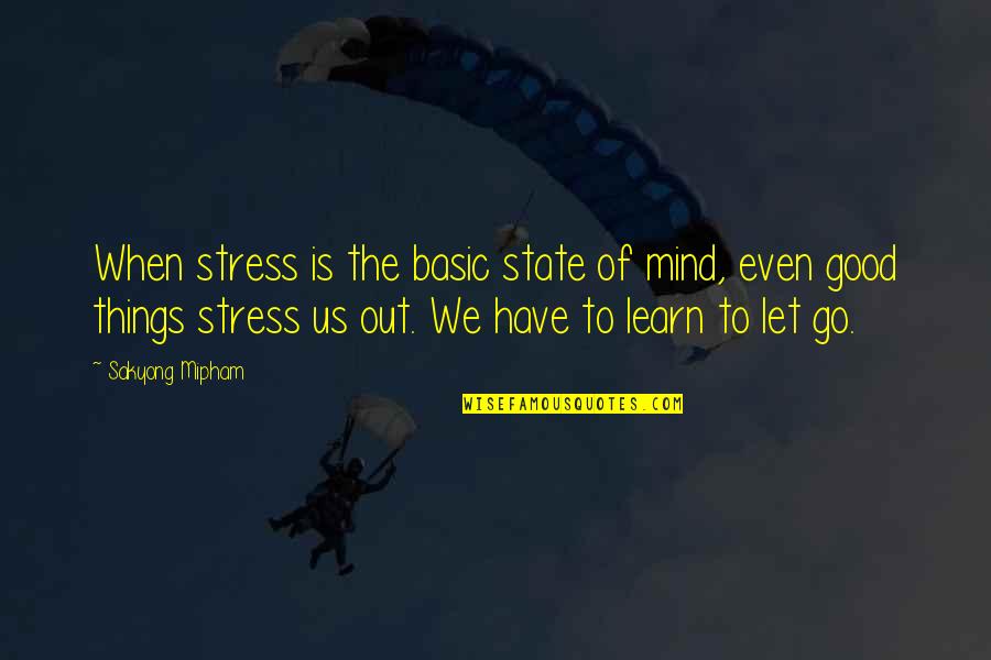 Let Go Of Stress Quotes By Sakyong Mipham: When stress is the basic state of mind,