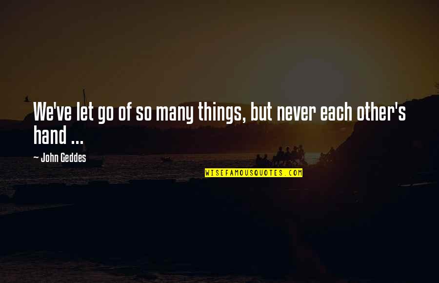 Let Go Of The Things You Love Quotes By John Geddes: We've let go of so many things, but