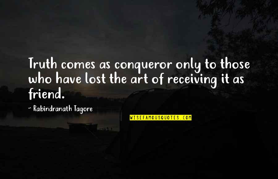 Let Go Of What Holds You Back Quotes By Rabindranath Tagore: Truth comes as conqueror only to those who