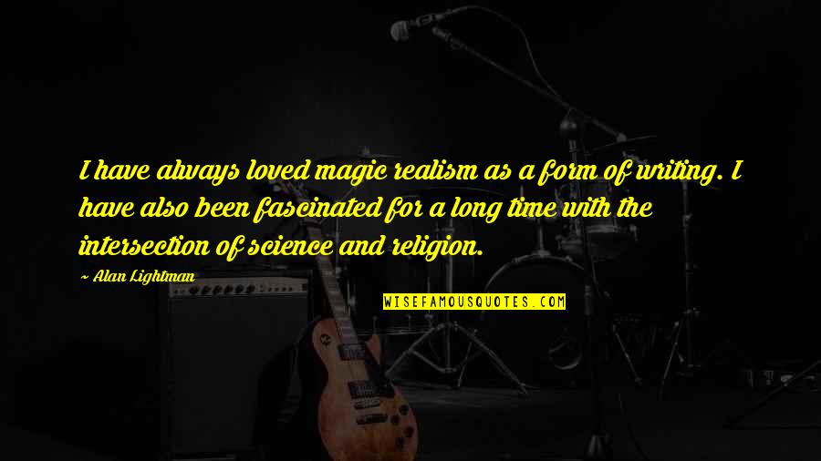 Let Go Of What You Cant Change Quotes By Alan Lightman: I have always loved magic realism as a Let Go Of What You Cant Change Quotes By Alan Lightman: I have always loved magic realism as a